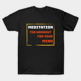 MEDITATION. THE WORKOUT FOR YOUR MIND. T-Shirt